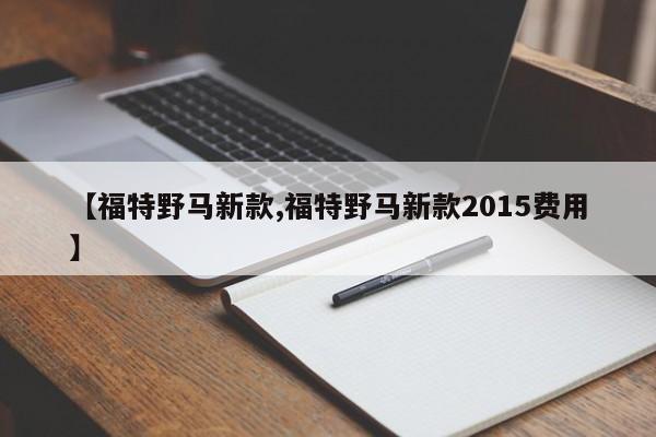 【福特野马新款,福特野马新款2015费用】