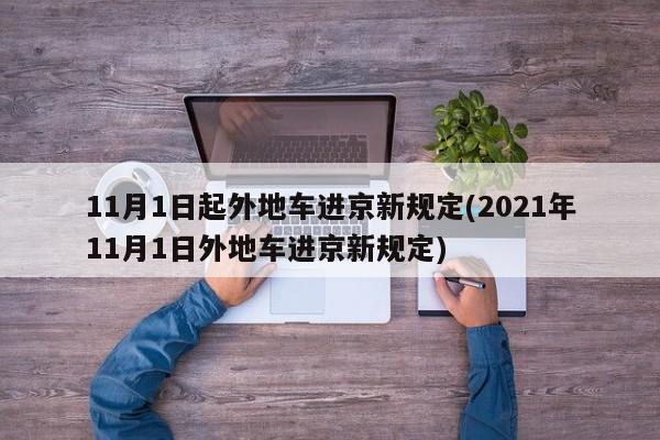 11月1日起外地车进京新规定(2021年11月1日外地车进京新规定)