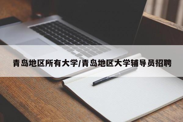 青岛地区所有大学/青岛地区大学辅导员招聘