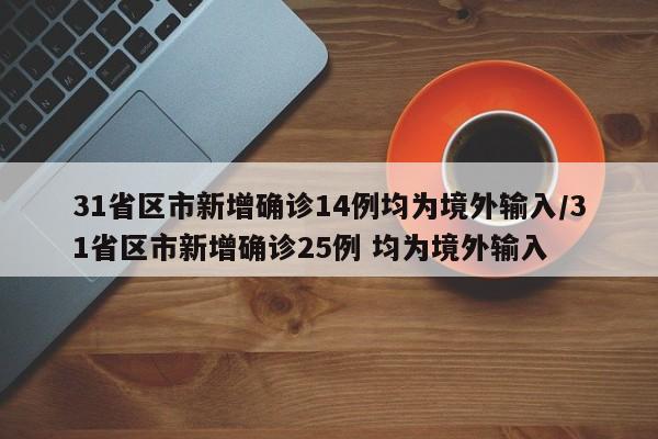 31省区市新增确诊14例均为境外输入/31省区市新增确诊25例 均为境外输入