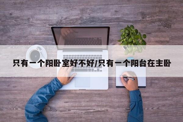 只有一个阳卧室好不好/只有一个阳台在主卧