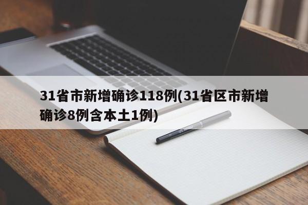 31省市新增确诊118例(31省区市新增确诊8例含本土1例)