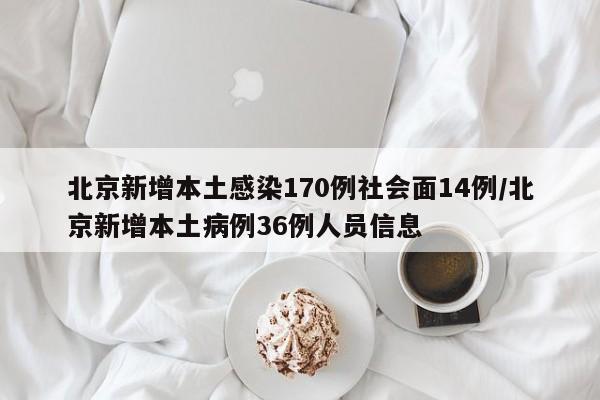 北京新增本土感染170例社会面14例/北京新增本土病例36例人员信息