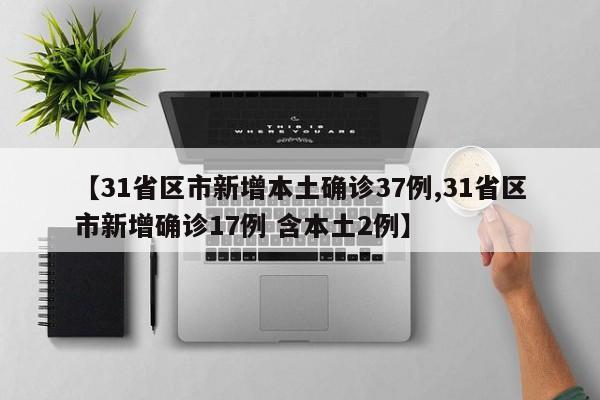 【31省区市新增本土确诊37例,31省区市新增确诊17例 含本土2例】