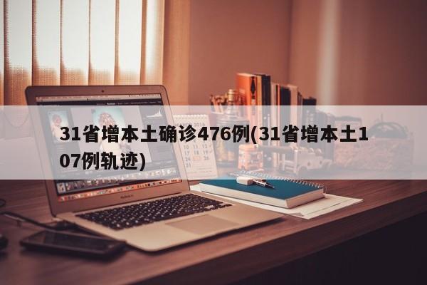 31省增本土确诊476例(31省增本土107例轨迹)