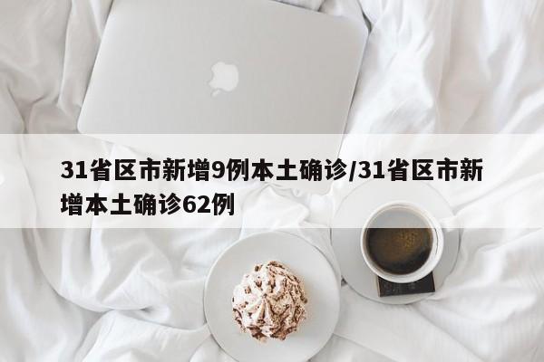 31省区市新增9例本土确诊/31省区市新增本土确诊62例
