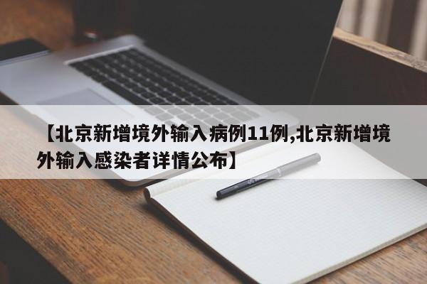 【北京新增境外输入病例11例,北京新增境外输入感染者详情公布】