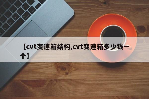 【cvt变速箱结构,cvt变速箱多少钱一个】