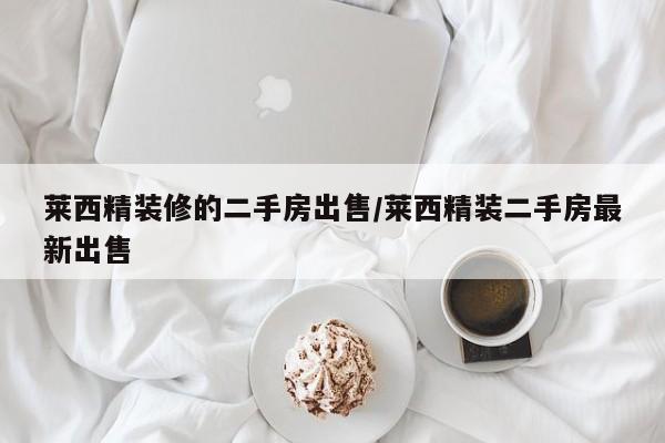 莱西精装修的二手房出售/莱西精装二手房最新出售