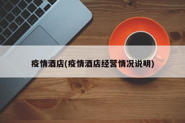 疫情酒店(疫情酒店经营情况说明)