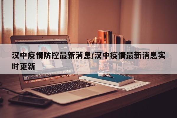 汉中疫情防控最新消息/汉中疫情最新消息实时更新