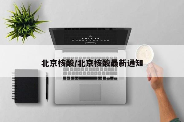 北京核酸/北京核酸最新通知