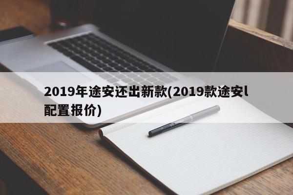 2019年途安还出新款(2019款途安l配置报价)