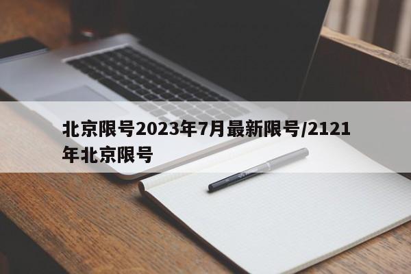 北京限号2023年7月最新限号/2121年北京限号