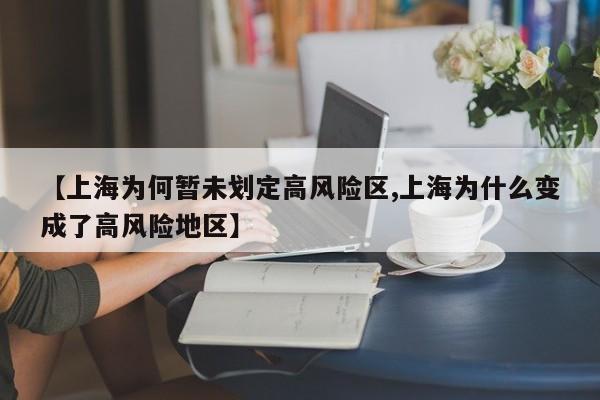 【上海为何暂未划定高风险区,上海为什么变成了高风险地区】