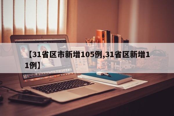 【31省区市新增105例,31省区新增11例】