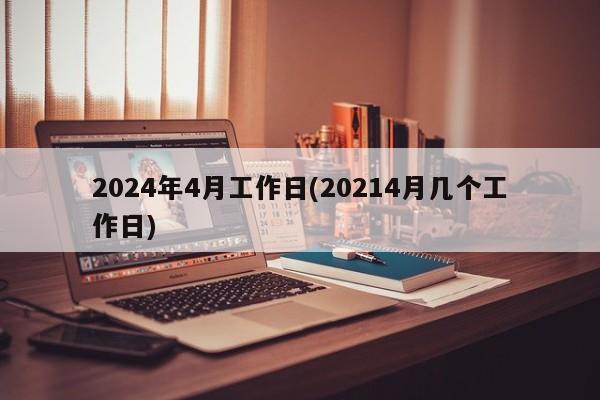2024年4月工作日(20214月几个工作日)