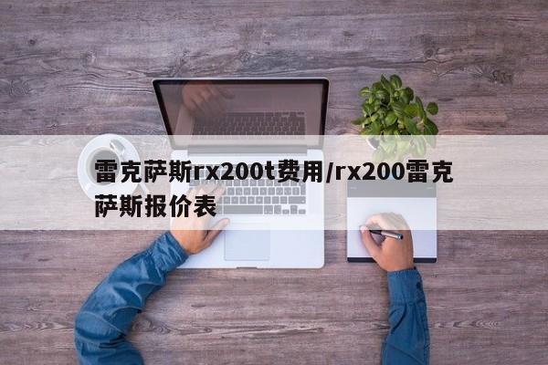 雷克萨斯rx200t费用/rx200雷克萨斯报价表