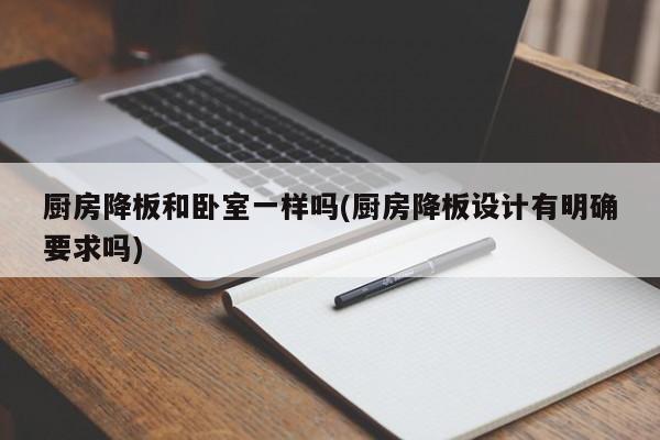 厨房降板和卧室一样吗(厨房降板设计有明确要求吗)