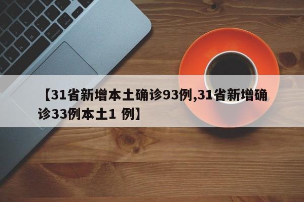 【31省新增本土确诊93例,31省新增确诊33例本土1 例】