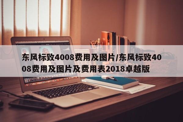 东风标致4008费用及图片/东风标致4008费用及图片及费用表2018卓越版