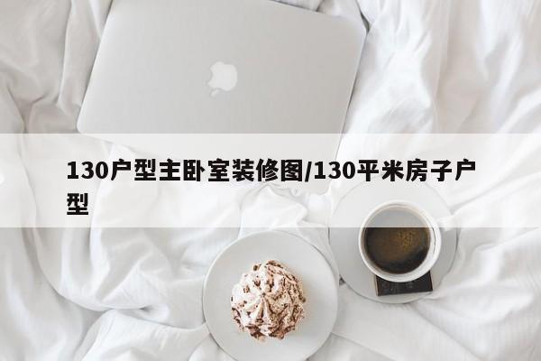 130户型主卧室装修图/130平米房子户型
