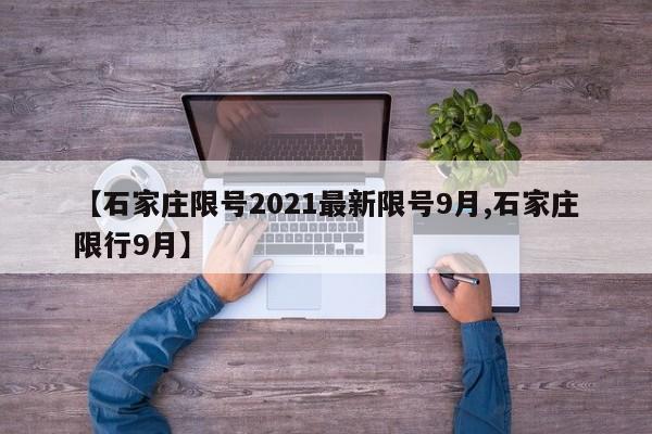 【石家庄限号2021最新限号9月,石家庄限行9月】