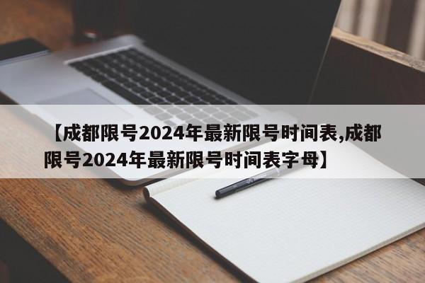 【成都限号2024年最新限号时间表,成都限号2024年最新限号时间表字母】