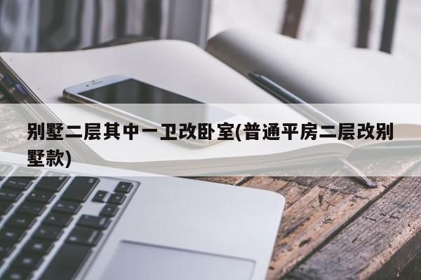 别墅二层其中一卫改卧室(普通平房二层改别墅款)