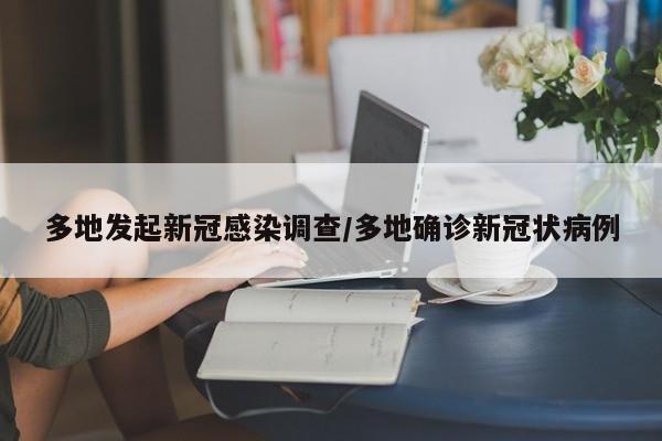 多地发起新冠感染调查/多地确诊新冠状病例