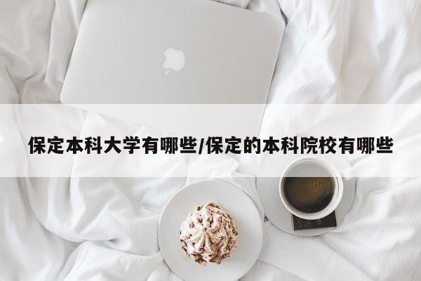保定本科大学有哪些/保定的本科院校有哪些