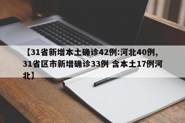【31省新增本土确诊42例:河北40例,31省区市新增确诊33例 含本土17例河北】