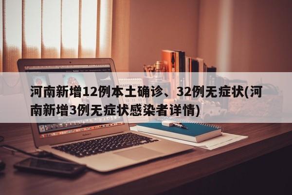 河南新增12例本土确诊、32例无症状(河南新增3例无症状感染者详情)