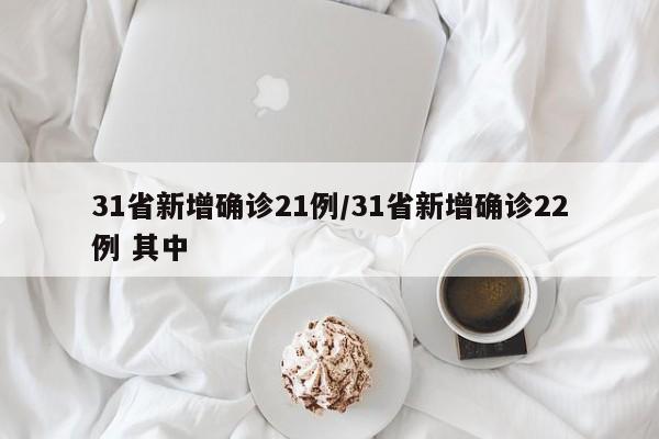 31省新增确诊21例/31省新增确诊22例 其中