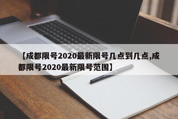 【成都限号2020最新限号几点到几点,成都限号2020最新限号范围】