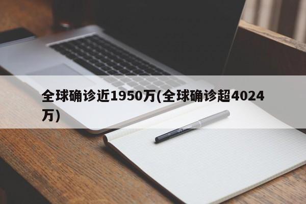 全球确诊近1950万(全球确诊超4024万)