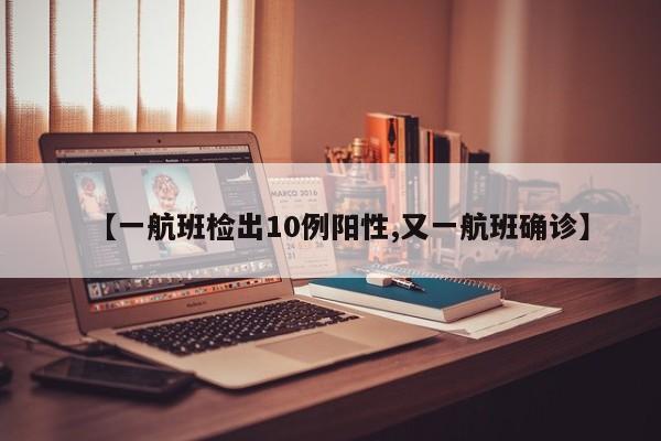 【一航班检出10例阳性,又一航班确诊】