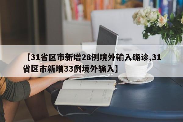 【31省区市新增28例境外输入确诊,31省区市新增33例境外输入】