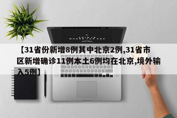 【31省份新增8例其中北京2例,31省市区新增确诊11例本土6例均在北京,境外输入5例】