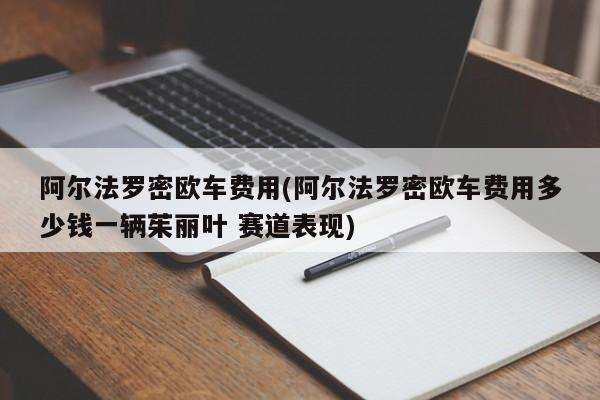 阿尔法罗密欧车费用(阿尔法罗密欧车费用多少钱一辆茱丽叶 赛道表现)