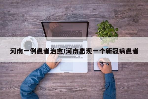 河南一例患者治愈/河南出现一个新冠病患者