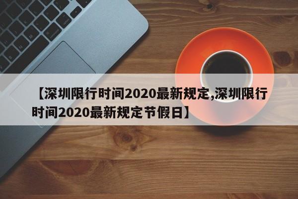 【深圳限行时间2020最新规定,深圳限行时间2020最新规定节假日】