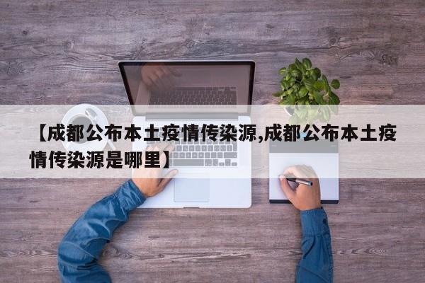 【成都公布本土疫情传染源,成都公布本土疫情传染源是哪里】