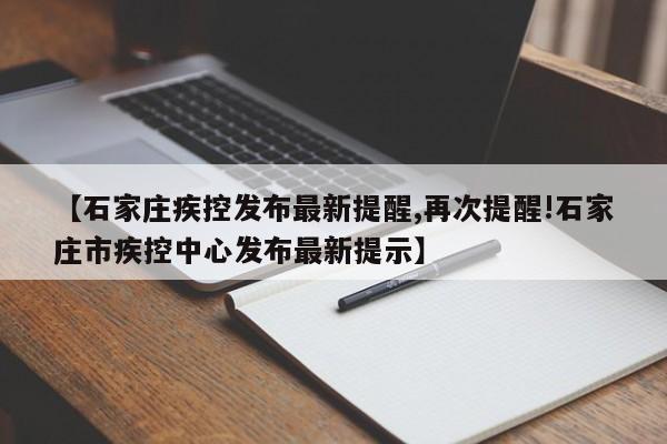 【石家庄疾控发布最新提醒,再次提醒!石家庄市疾控中心发布最新提示】