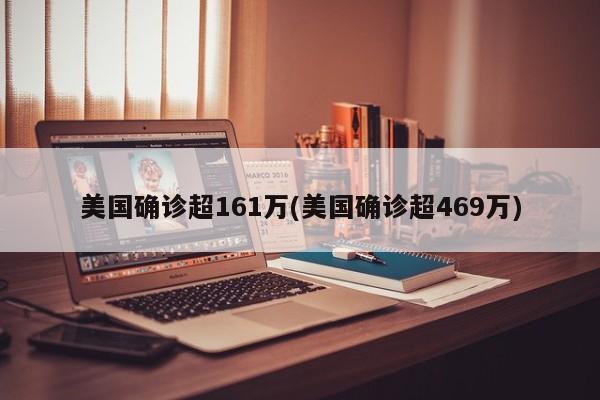 美国确诊超161万(美国确诊超469万)