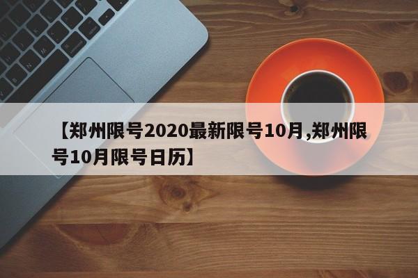 【郑州限号2020最新限号10月,郑州限号10月限号日历】