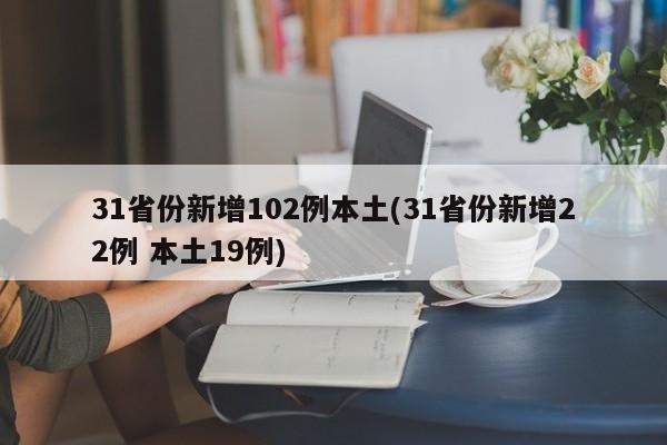 31省份新增102例本土(31省份新增22例 本土19例)