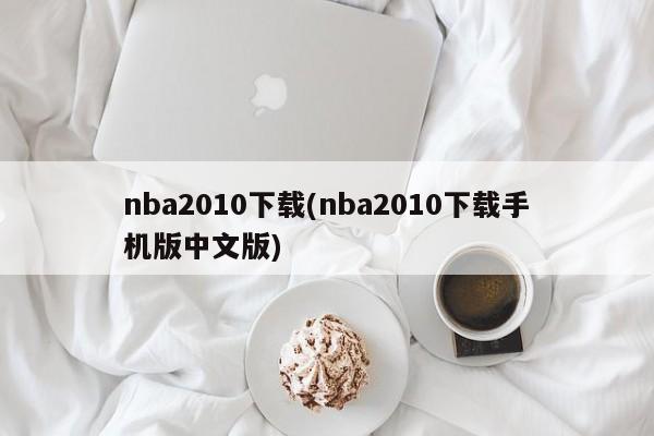 nba2010下载(nba2010下载手机版中文版)