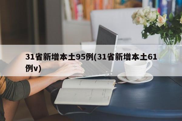 31省新增本土95例(31省新增本土61例v)