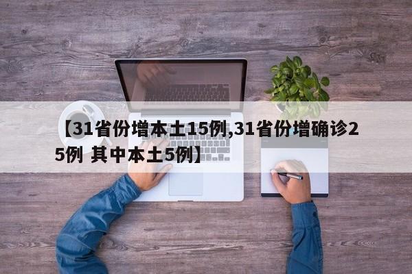 【31省份增本土15例,31省份增确诊25例 其中本土5例】